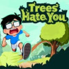 Trees Hate You